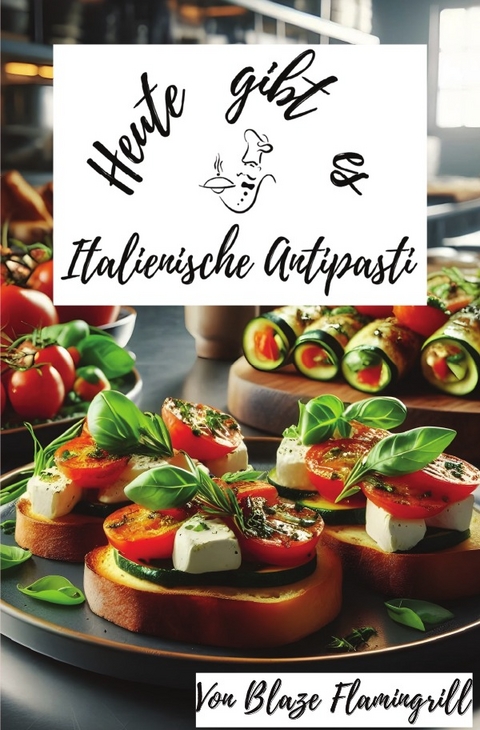 Heute gibt es / Heute gibt es - Italienische Antipasti - Blaze Flamingrill