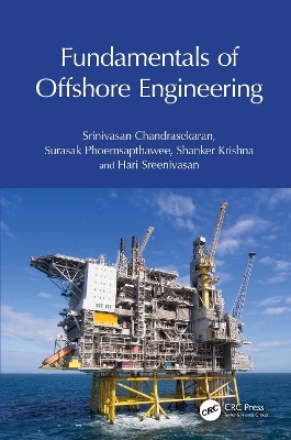 Fundamentals of Offshore Engineering - Srinivasan Chandrasekaran, Surasak Phoemsapthawee, Shanker Krishna, Hari Sreenivasan