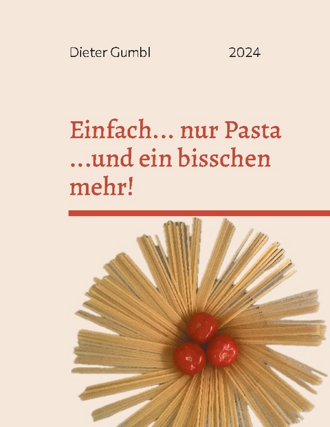 Einfach... nur Pasta ...und ein bisschen mehr! - Dieter Gumbl