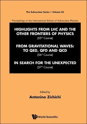 International School Of Subnuclear Physics - Highlights From Lhc And The Other Frontiers Of Physics (55th Course), From Gravitational Waves: To Qed, Qfd And Qcd (56th Course) & In Search For The Unexpected (57th Course) - 