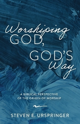 Worshiping God, God's Way - Steven E Urspringer