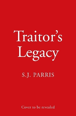 Traitor’s Legacy - S. J. Parris