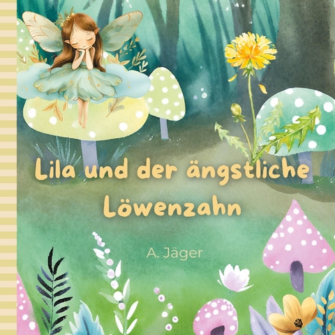 Lila und der ängstliche Löwenzahn - A. Jäger