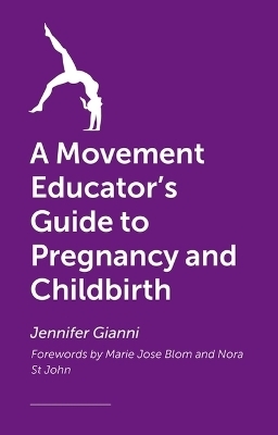 A Movement Educator's Guide to Pregnancy and Childbirth - Jennifer Gianni