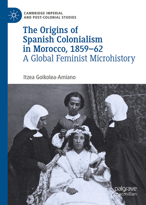 The Origins of Spanish Colonialism in Morocco, 1859-62 - Itzea Goikolea-Amiano