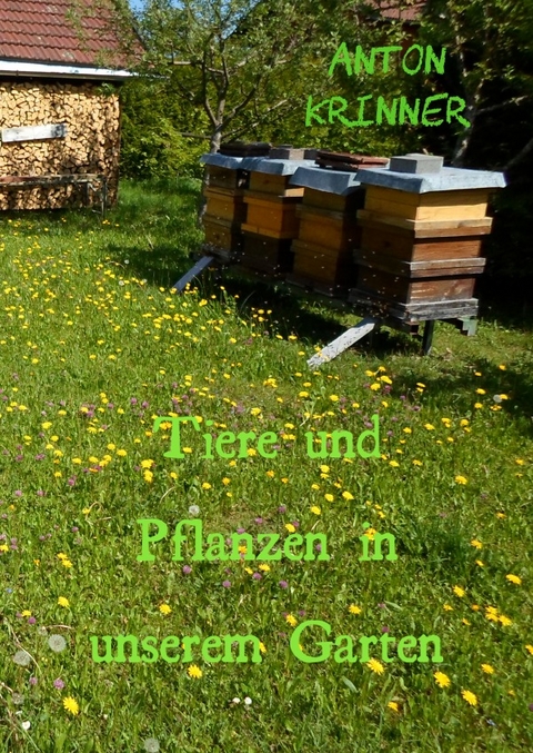 Tiere und Pflanzen in unseren Garten - Anton Krinner