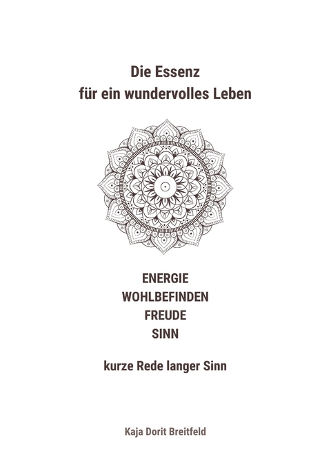 Die Essenz für ein wundervolles Leben – ENERGIE WOHLBEFINDEN FREUDE SINN – kurze Rede langer Sinn - Kaja Dorit Breitfeld