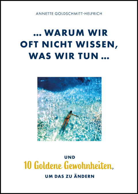 Warum wir oft nicht wissen, was wir tun ... - Annette Goldschmitt-Helfrich