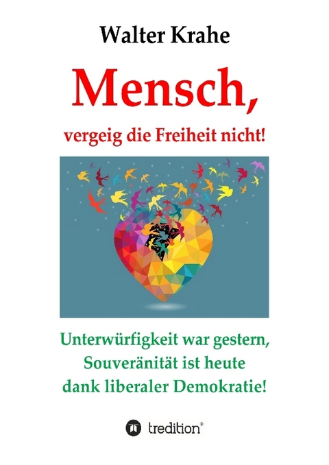 Mensch, vergeig die Freiheit nicht! - Walter Krahe