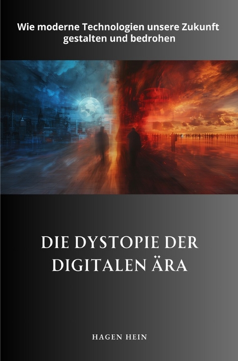 Die Dystopie der digitalen Ära - Hagen Hein