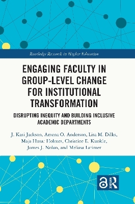 Engaging Faculty in Group-Level Change for Institutional Transformation - J. Kasi Jackson, Amena O. Anderson, Lisa M. Dilks, Maja Husar Holmes, Christine E. Kunkle