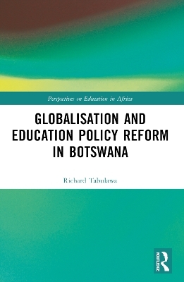 Globalisation and Education Policy Reform in Botswana - Richard Tabulawa