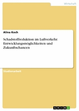 Schadstoffreduktion im Luftverkehr. Entwicklungsmöglichkeiten und Zukunftschancen -  Alina Koch