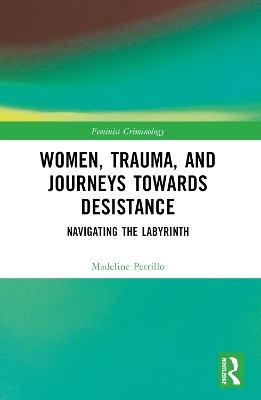 Women, Trauma, and Journeys towards Desistance - Madeline Petrillo