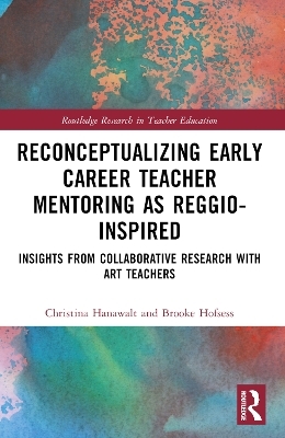 Reconceptualizing Early Career Teacher Mentoring as Reggio-Inspired - Christina Hanawalt, Brooke Hofsess