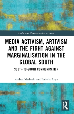 Media Activism, Artivism and the Fight Against Marginalisation in the Global South - Andrea Medrado, Isabella Rega