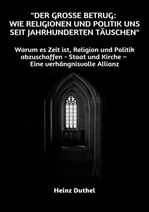 "Der große Betrug: Wie Religionen und Politik uns seit Jahrhunderten täuschen" - Heinz Duthel