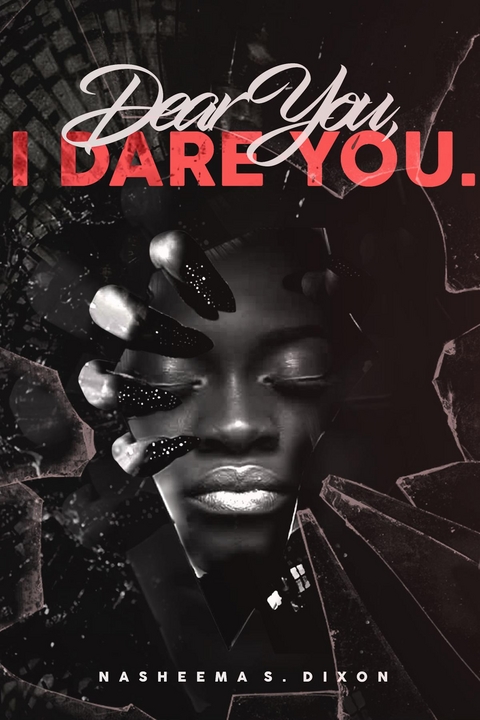 Dear You, I Dare You. -  Nasheema S Dixon