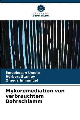 Mykoremediation von verbrauchtem Bohrschlamm - Emuobosan Umolo, Herbert Stanley, Omega Immanuel