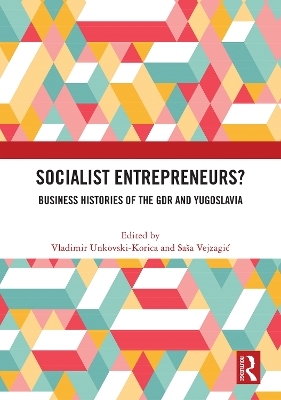 Socialist Entrepreneurs? Business Histories of the GDR and Yugoslavia - 