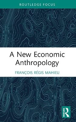 A New Economic Anthropology - François Régis Mahieu