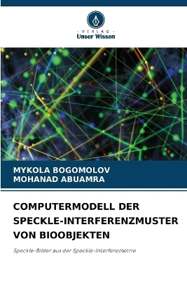 Computermodell Der Speckle-Interferenzmuster Von Bioobjekten - MYKOLA BOGOMOLOV, MOHANAD ABUAMRA