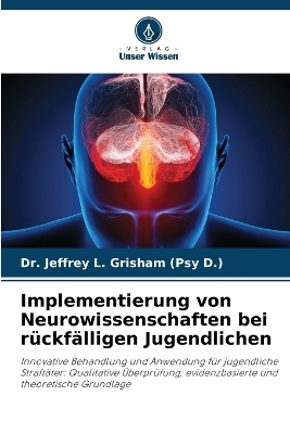 Implementierung von Neurowissenschaften bei r�ckf�lligen Jugendlichen - Dr Jeffrey L Grisham (Psy D )