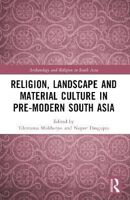 Religion, Landscape and Material Culture in Pre-modern South Asia - 