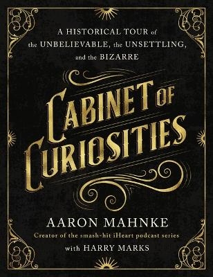 Cabinet of Curiosities - Aaron Mahnke