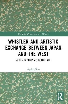 Whistler and Artistic Exchange between Japan and the West - Ayako Ono