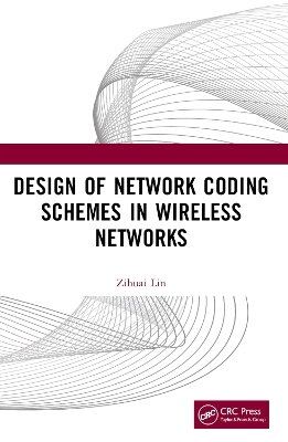 Design of Network Coding Schemes in Wireless Networks - Zihuai Lin