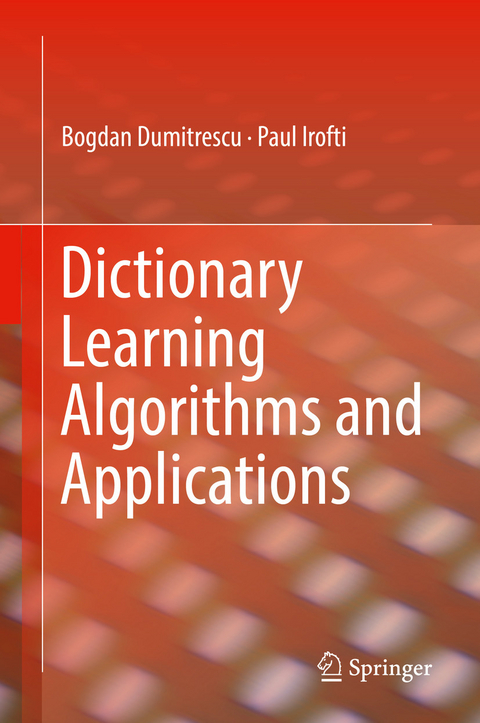 Dictionary Learning Algorithms and Applications - Bogdan Dumitrescu, Paul Irofti
