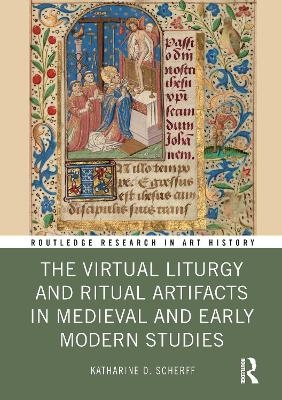 The Virtual Liturgy and Ritual Artifacts in Medieval and Early Modern Studies - Katharine Scherff