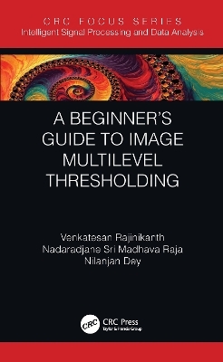 A Beginner’s Guide to Multilevel Image Thresholding - Venkatesan Rajinikanth, Nadaradjane Sri Madhava Raja, Nilanjan Dey