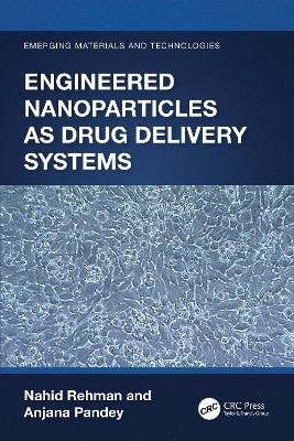 Engineered Nanoparticles as Drug Delivery Systems - Nahid Rehman, Anjana Pandey