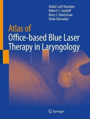 Atlas of Office-based Blue Laser Therapy in Laryngology - Abdul Latif Hamdan, Robert Thayer Sataloff, Mary J. Hawkshaw, Omar Ramadan