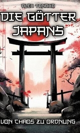 Die Götter Japans – Von Chaos zu Ordnung - Alex Tanaka