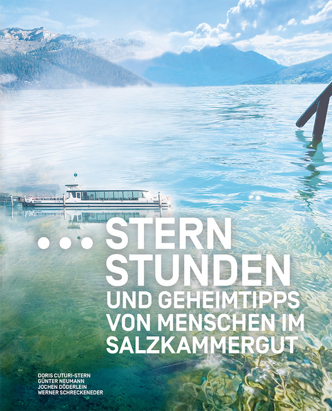 Sternstunden und Geheimtipps von Menschen im Salzkammergut - Doris Cuturi-Stern, Jochen Döderlein, Günter Neumann, Werner Schreckeneder