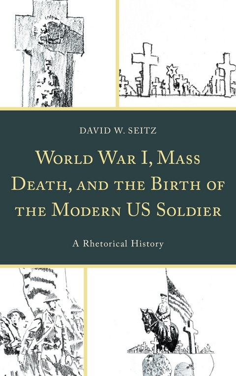 World War I, Mass Death, and the Birth of the Modern US Soldier -  David W. Seitz