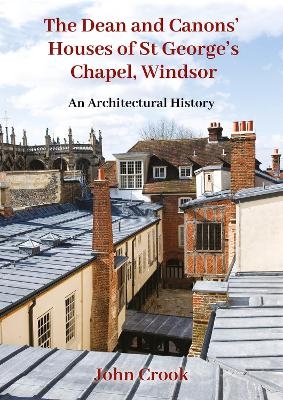 The Dean and Canons' Houses of St George's Chapel, Windsor - John Crook