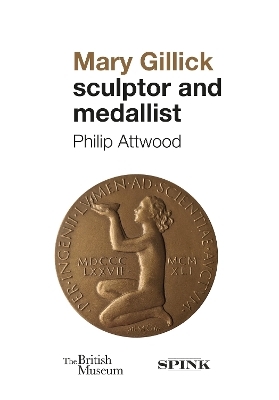 Mary Gillick: Sculptor and Medallist - Philip Attwood