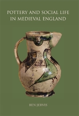 Pottery and Social Life in Medieval England - Ben Jervis