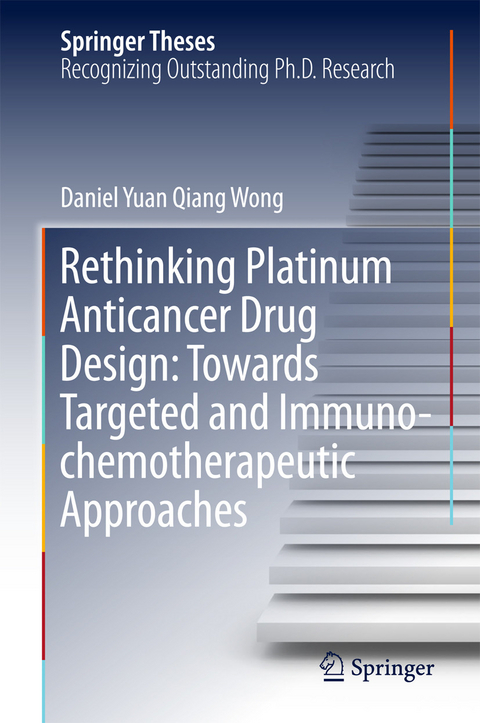 Rethinking Platinum Anticancer Drug Design: Towards Targeted and Immuno-chemotherapeutic Approaches -  Daniel Yuan Qiang Wong