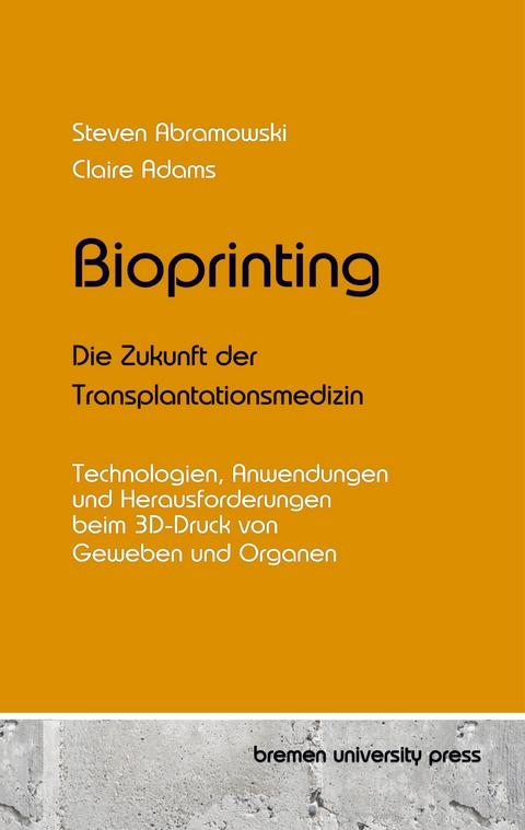 Bioprinting - Die Zukunft der Transplantationsmedizin - Steven Abramowski, Claire Adams