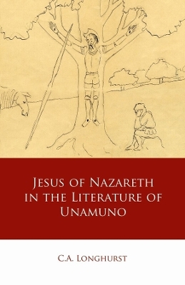 Jesus of Nazareth in the Literature of Unamuno - C.A. Longhurst