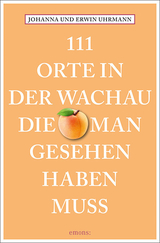 111 Orte in der Wachau, die man gesehen haben muss - Uhrmann, Johanna; Uhrmann, Erwin