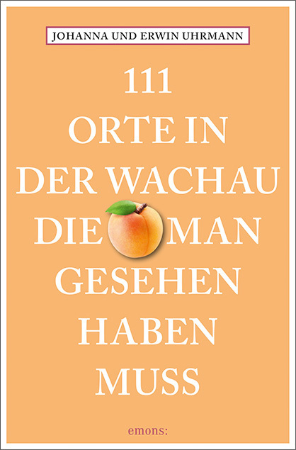 111 Orte in der Wachau, die man gesehen haben muss - Johanna Uhrmann, Erwin Uhrmann