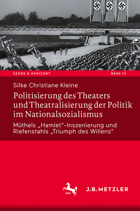 Politisierung des Theaters und Theatralisierung der Politik im Nationalsozialismus - Silke Christiane Kleine