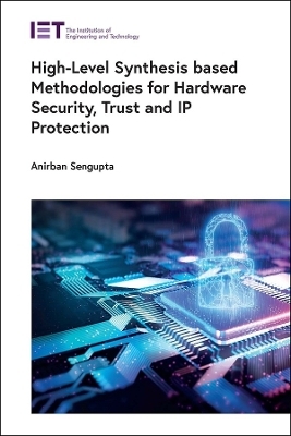 High-Level Synthesis based Methodologies for Hardware Security, Trust and IP Protection - Anirban Sengupta