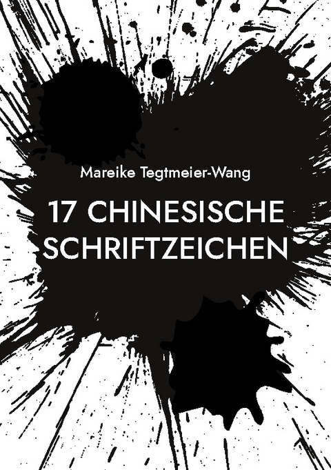 17 chinesische Schriftzeichen - Mareike Tegtmeier-Wang